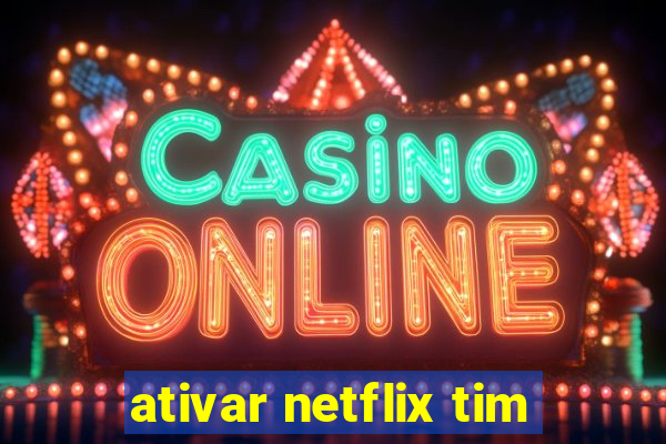 ativar netflix tim